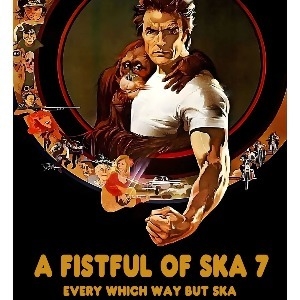 A Fistful of Ska 7: Every which way but Ska