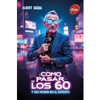 Cómo Pasar de los 60 y No Morir en el Intento - Albert Boira
